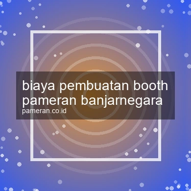 Biaya Pembuatan Booth Pameran Banjarnegara