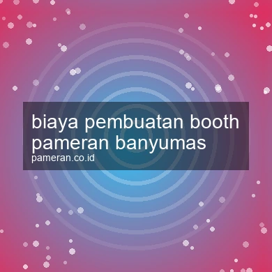 Biaya Pembuatan Booth Pameran Banyumas