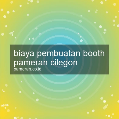 Biaya Pembuatan Booth Pameran Cilegon