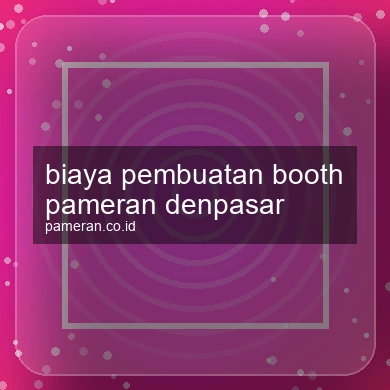 Biaya Pembuatan Booth Pameran Denpasar