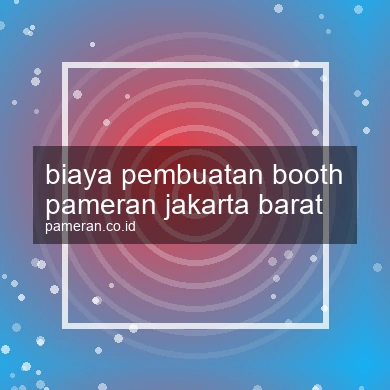 Biaya Pembuatan Booth Pameran Jakarta Barat