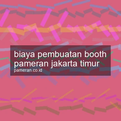 Biaya Pembuatan Booth Pameran Jakarta Timur