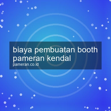 Biaya Pembuatan Booth Pameran Kendal