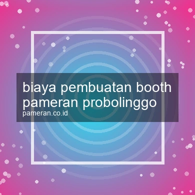 Biaya Pembuatan Booth Pameran Probolinggo