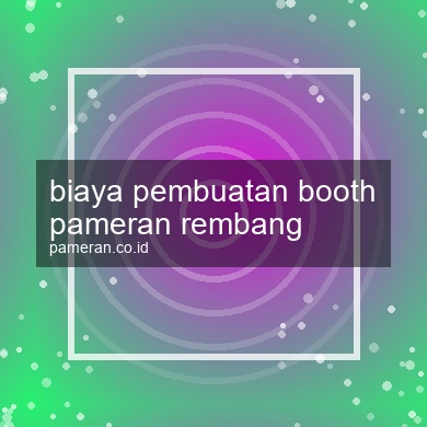 Biaya Pembuatan Booth Pameran Rembang