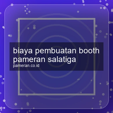 Biaya Pembuatan Booth Pameran Salatiga