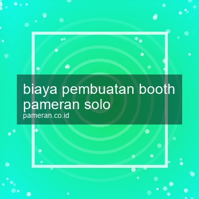 Biaya Pembuatan Booth Pameran Solo