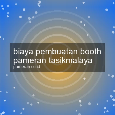 Biaya Pembuatan Booth Pameran Tasikmalaya