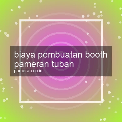 Biaya Pembuatan Booth Pameran Tuban