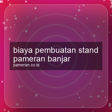 Biaya Pembuatan Stand Pameran Banjar