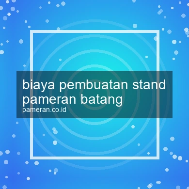 Biaya Pembuatan Stand Pameran Batang