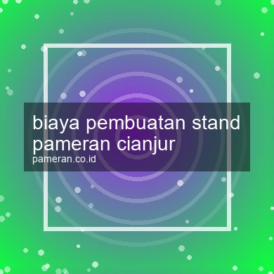 Biaya Pembuatan Stand Pameran Cianjur