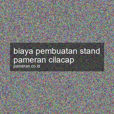 Biaya Pembuatan Stand Pameran Cilacap