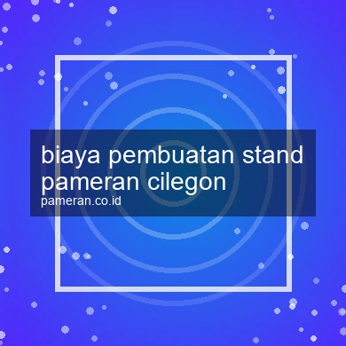 Biaya Pembuatan Stand Pameran Cilegon