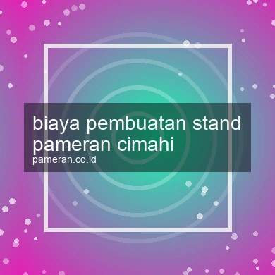 Biaya Pembuatan Stand Pameran Cimahi