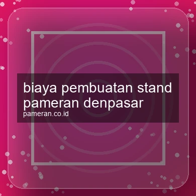 Biaya Pembuatan Stand Pameran Denpasar