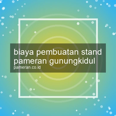Biaya Pembuatan Stand Pameran Gunungkidul