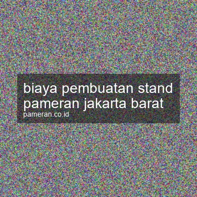 Biaya Pembuatan Stand Pameran Jakarta Barat