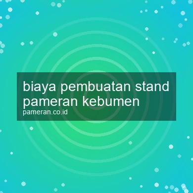 Biaya Pembuatan Stand Pameran Kebumen