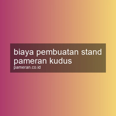 Biaya Pembuatan Stand Pameran Kudus
