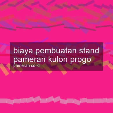 Biaya Pembuatan Stand Pameran Kulon Progo