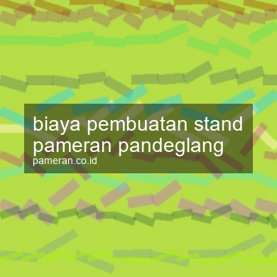 Biaya Pembuatan Stand Pameran Pandeglang