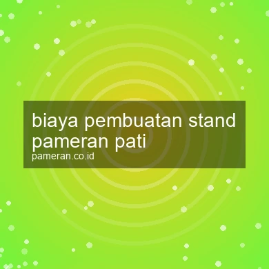 Biaya Pembuatan Stand Pameran Pati