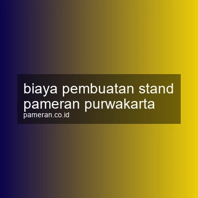 Biaya Pembuatan Stand Pameran Purwakarta