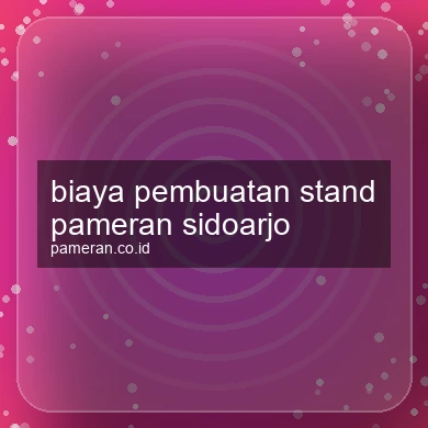 Biaya Pembuatan Stand Pameran Sidoarjo