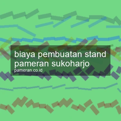 Biaya Pembuatan Stand Pameran Sukoharjo