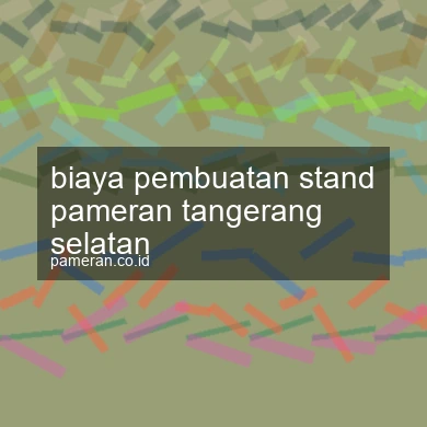 Biaya Pembuatan Stand Pameran Tangerang Selatan