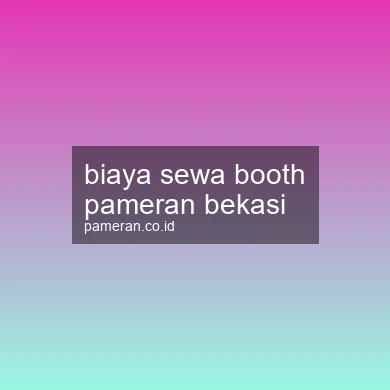 Biaya Sewa Booth Pameran Bekasi