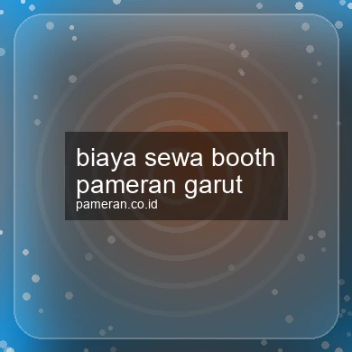 Biaya Sewa Booth Pameran Garut