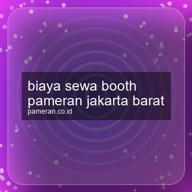 Biaya Sewa Booth Pameran Jakarta Barat