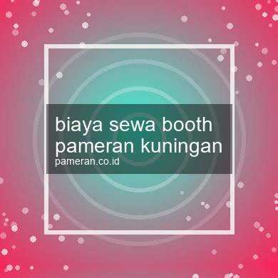 Biaya Sewa Booth Pameran Kuningan