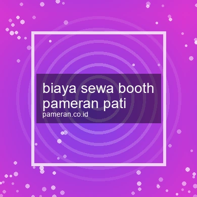 Biaya Sewa Booth Pameran Pati