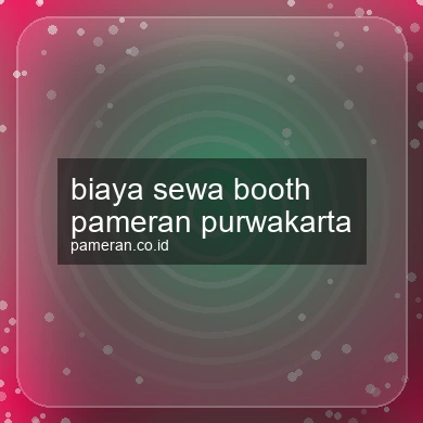 Biaya Sewa Booth Pameran Purwakarta