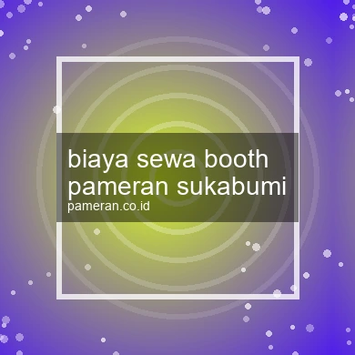 Biaya Sewa Booth Pameran Sukabumi