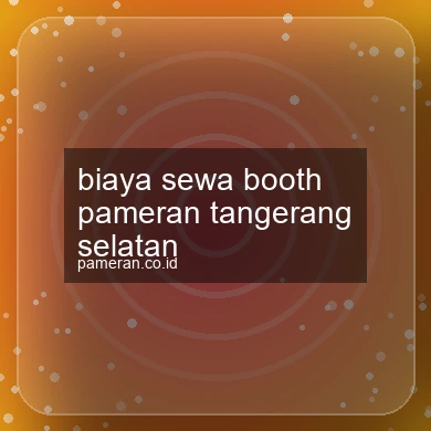Biaya Sewa Booth Pameran Tangerang Selatan