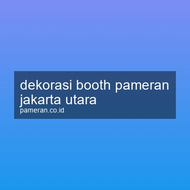 Dekorasi Booth Pameran Jakarta Utara