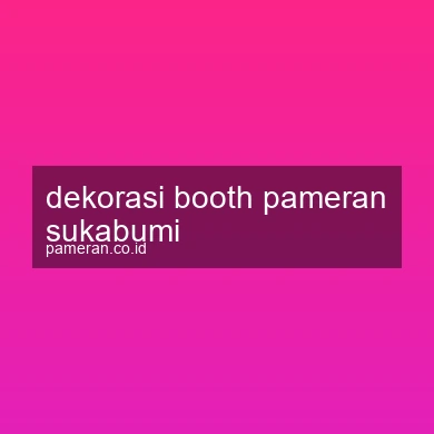Dekorasi Booth Pameran Sukabumi