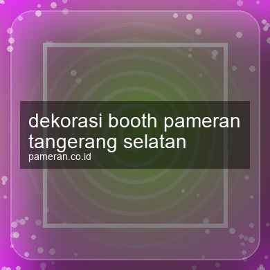 Dekorasi Booth Pameran Tangerang Selatan