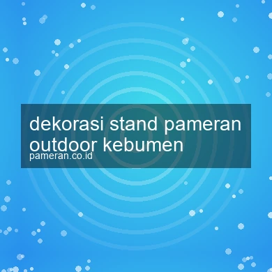 Dekorasi Stand Pameran Outdoor Kebumen