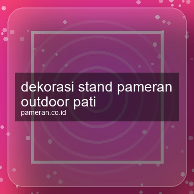Dekorasi Stand Pameran Outdoor Pati