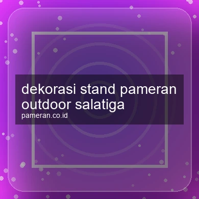 Dekorasi Stand Pameran Outdoor Salatiga