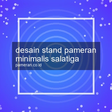 Desain Stand Pameran Minimalis Salatiga