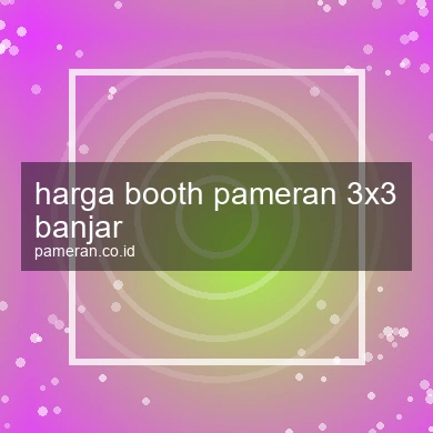 Harga Booth Pameran 3x3 Banjar