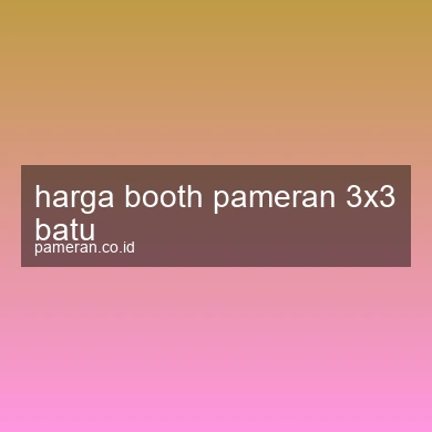 Harga Booth Pameran 3x3 Batu