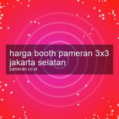 Harga Booth Pameran 3x3 Jakarta Selatan