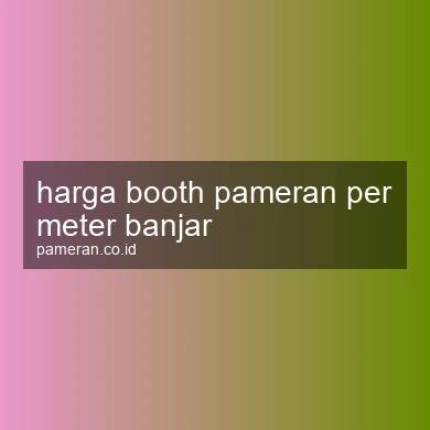 Harga Booth Pameran Per Meter Banjar